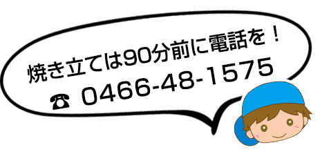 焼きたては90分前に電話を！0466-48-4575