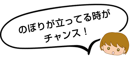 のぼりが立ってる時がチャンス！