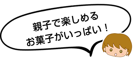 親子で楽しめるお菓子がいっぱい！